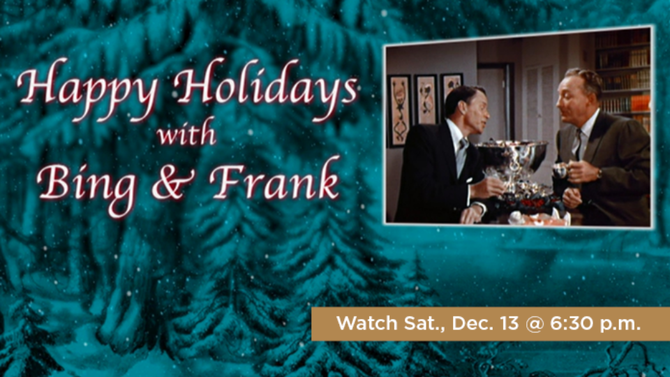 Happy Holidays with Bing & Frank: Watch Sat., Dec. 13 @ 6:30 p.m.