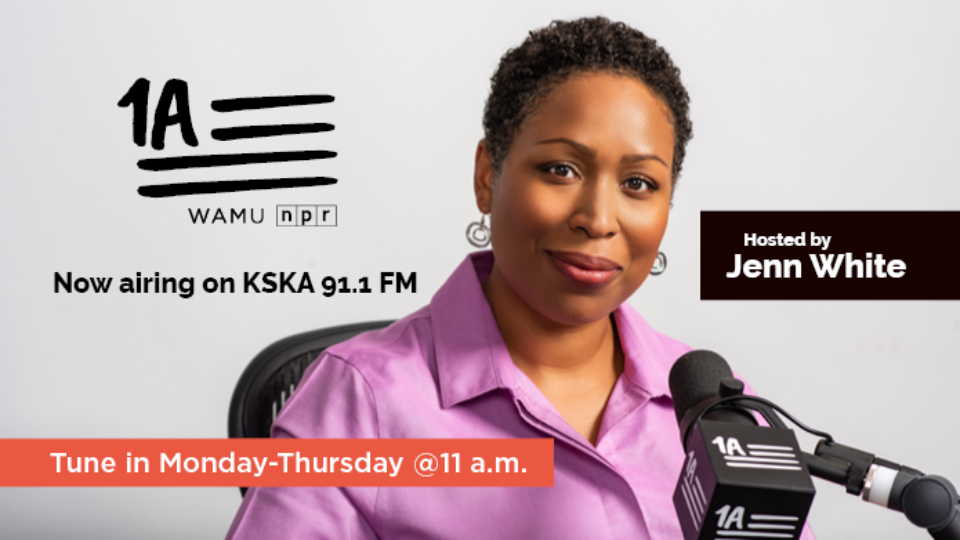 Listen to 1A Monday through Thursday from 11 a.m. to noon on KSKA 91.1 FM