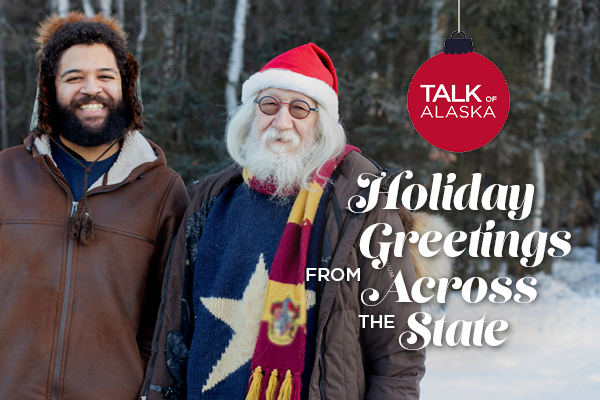 Talk of Alaska: Holiday Greetings From Across The State (Image of hosts Wesley Early and Steve Himmel on snowy background)