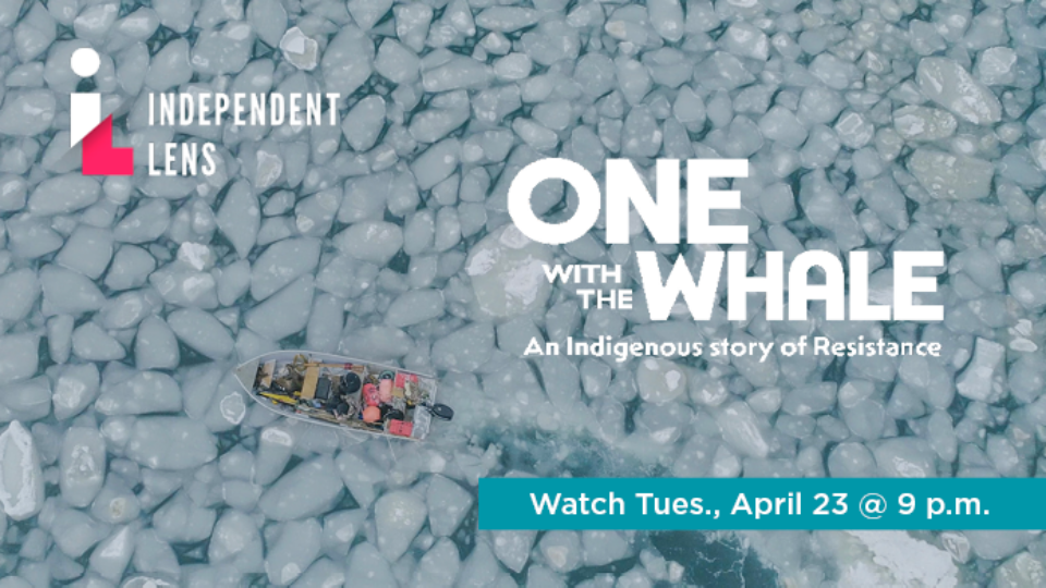 Watch One with the Whale: An Indigenous story of Resistance on Independent Lens on Tuesday, April 23 @ 9 p.m.